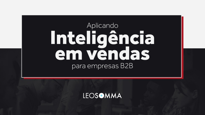 Aplicando inteligência em vendas para empresas B2B